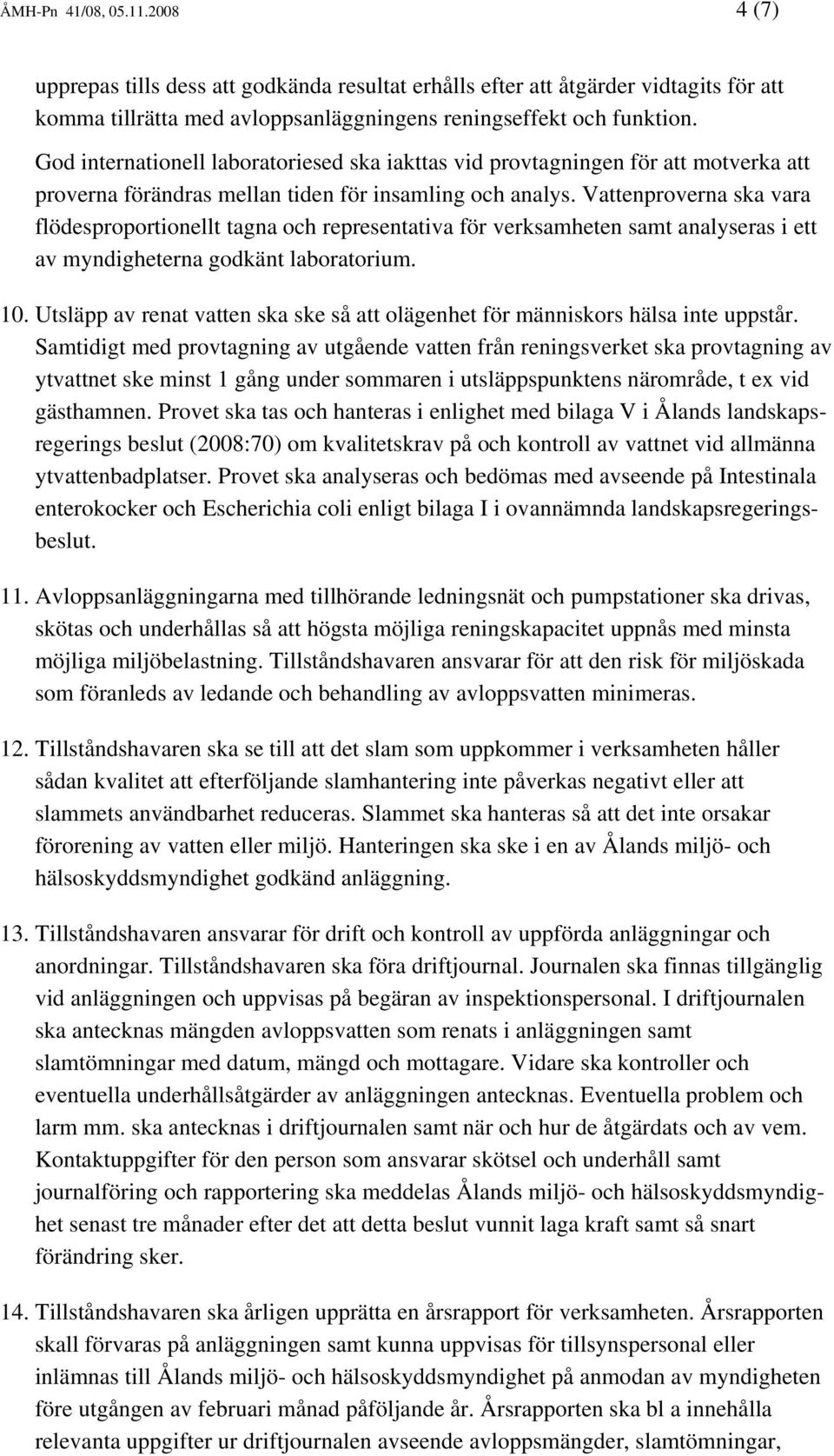 Vattenproverna ska vara flödesproportionellt tagna och representativa för verksamheten samt analyseras i ett av myndigheterna godkänt laboratorium. 10.