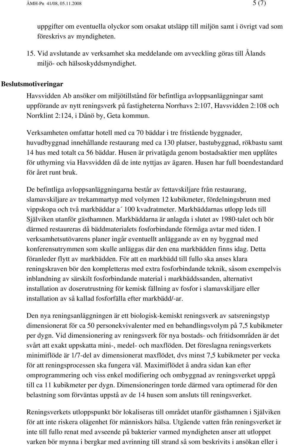 Beslutsmotiveringar Havsvidden Ab ansöker om miljötillstånd för befintliga avloppsanläggningar samt uppförande av nytt reningsverk på fastigheterna Norrhavs 2:107, Havsvidden 2:108 och Norrklint