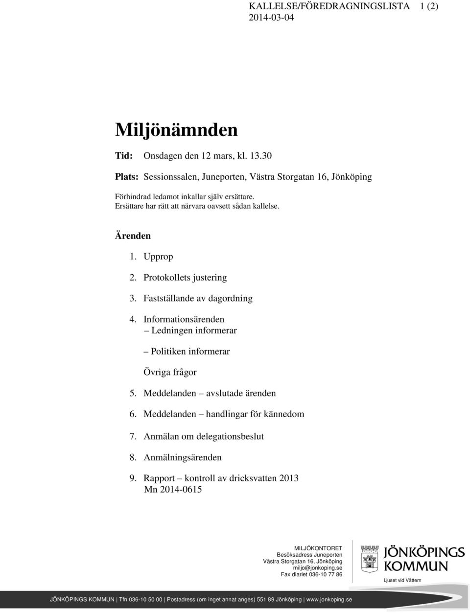 Protokollets justering 3. Fastställande av dagordning 4. Informationsärenden Ledningen informerar Politiken informerar Övriga frågor 5. Meddelanden avslutade ärenden 6.