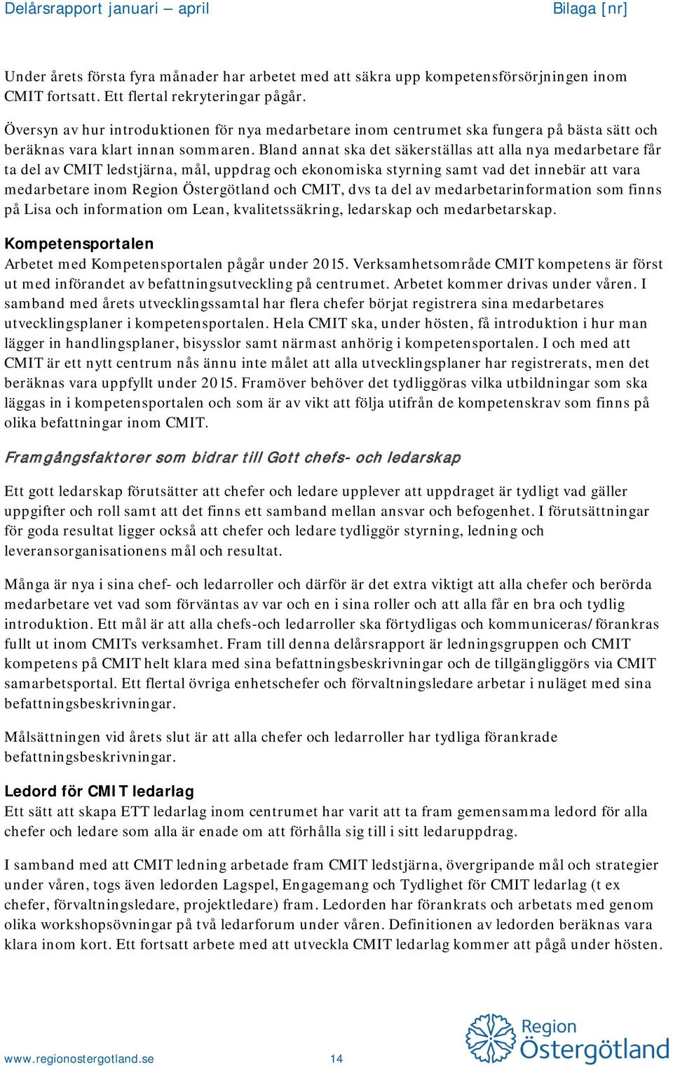 Bland annat ska det säkerställas att alla nya medarbetare får ta del av CMIT ledstjärna, mål, uppdrag och ekonomiska styrning samt vad det innebär att vara medarbetare inom Region Östergötland och