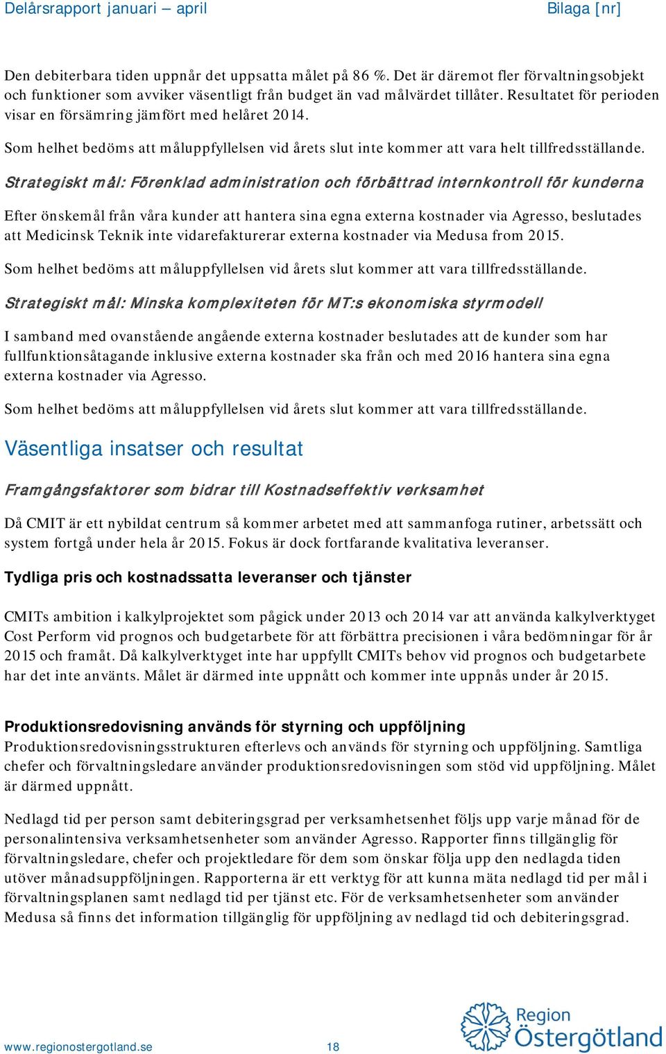 Strategiskt mål: Förenklad administration och förbättrad internkontroll för kunderna Efter önskemål från våra kunder att hantera sina egna externa kostnader via Agresso, beslutades att Medicinsk