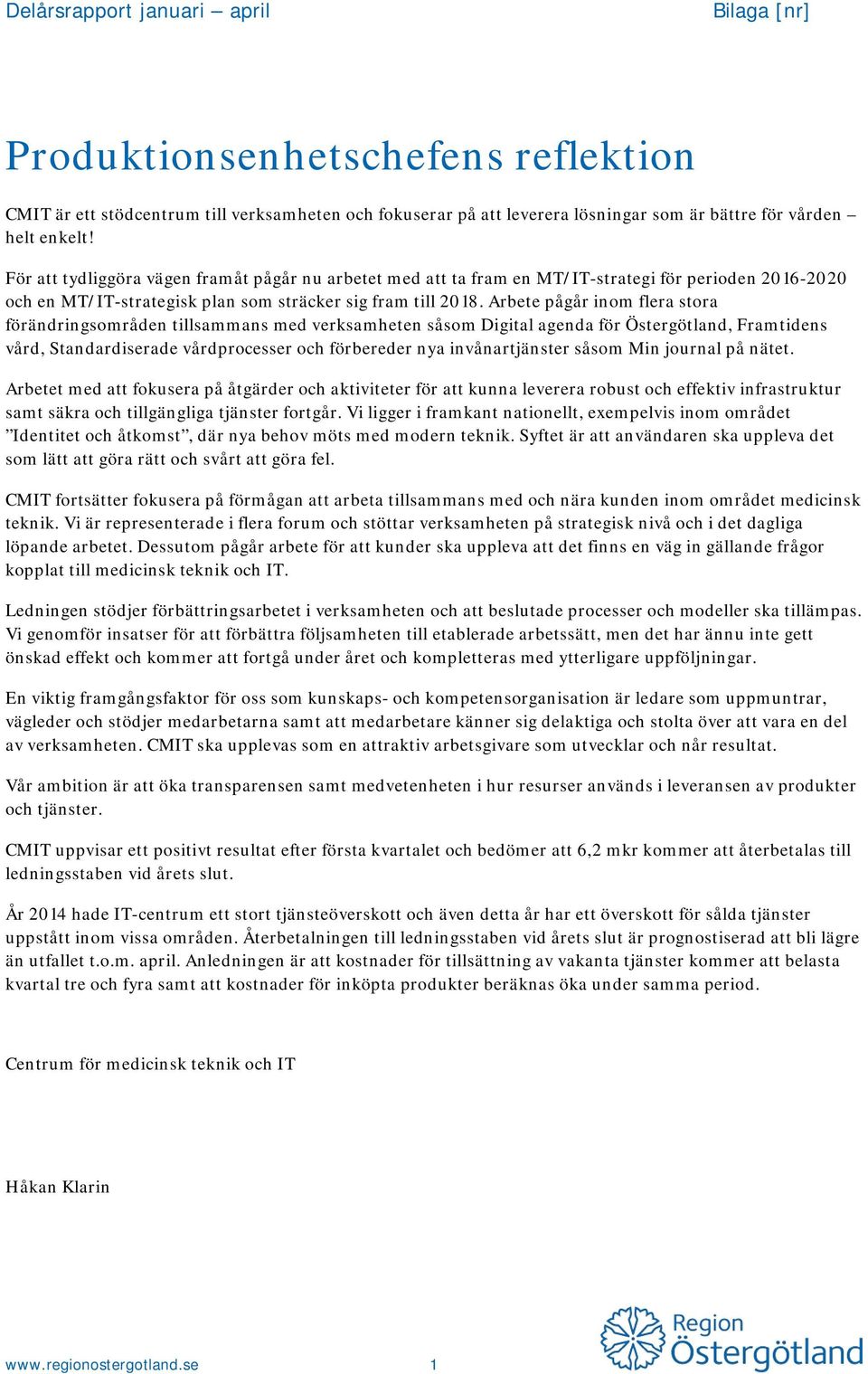 Arbete pågår inom flera stora förändringsområden tillsammans med verksamheten såsom Digital agenda för Östergötland, Framtidens vård, Standardiserade vårdprocesser och förbereder nya invånartjänster