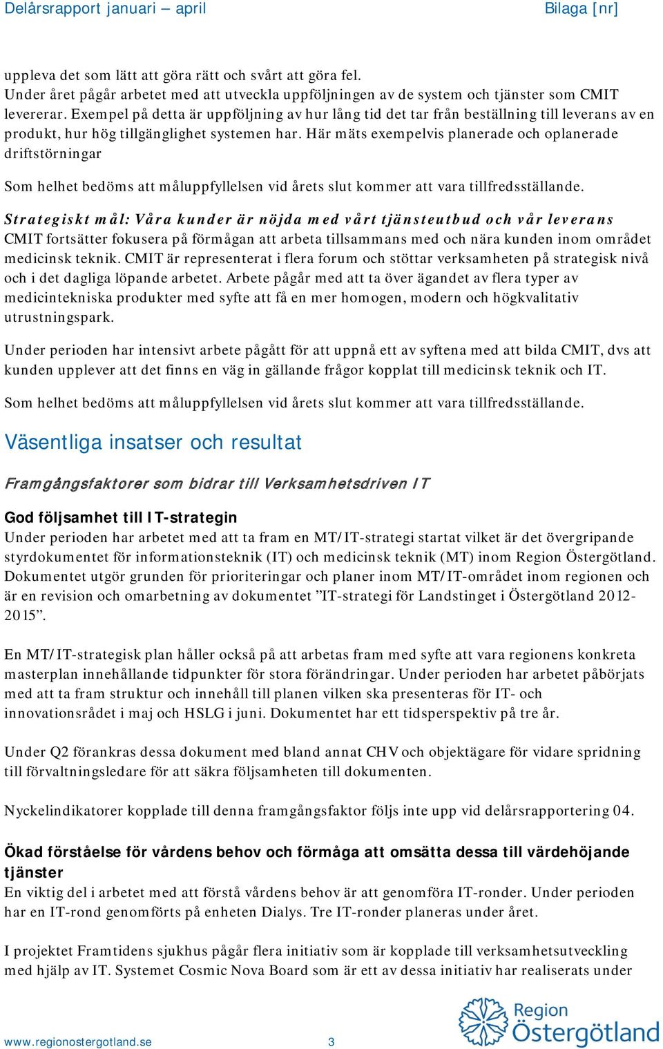 Här mäts exempelvis planerade och oplanerade driftstörningar Som helhet bedöms att måluppfyllelsen vid årets slut kommer att vara tillfredsställande.