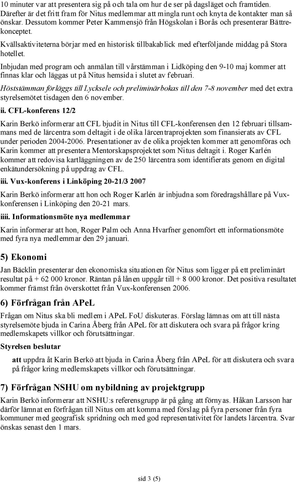 Inbjudan med program och anmälan till vårstämman i Lidköping den 9-10 maj kommer att finnas klar och läggas ut på Nitus hemsida i slutet av februari.