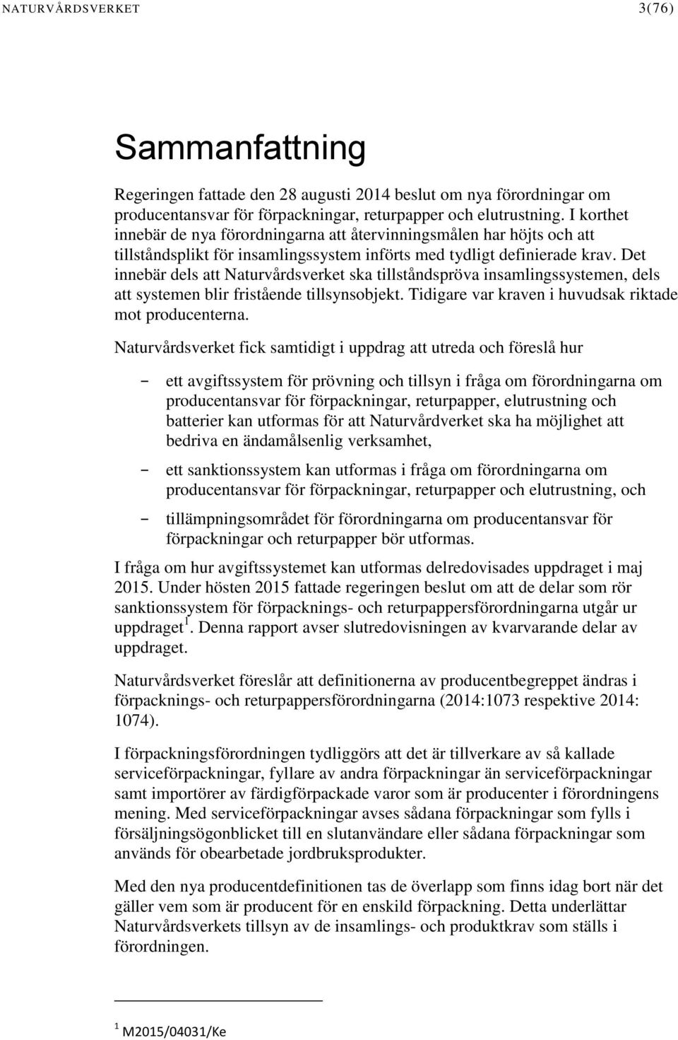 Det innebär dels att Naturvårdsverket ska tillståndspröva insamlingssystemen, dels att systemen blir fristående tillsynsobjekt. Tidigare var kraven i huvudsak riktade mot producenterna.