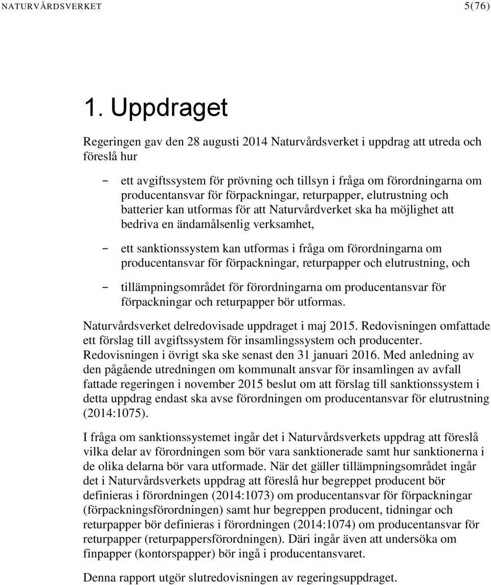 förpackningar, returpapper, elutrustning och batterier kan utformas för att Naturvårdverket ska ha möjlighet att bedriva en ändamålsenlig verksamhet, ett sanktionssystem kan utformas i fråga om