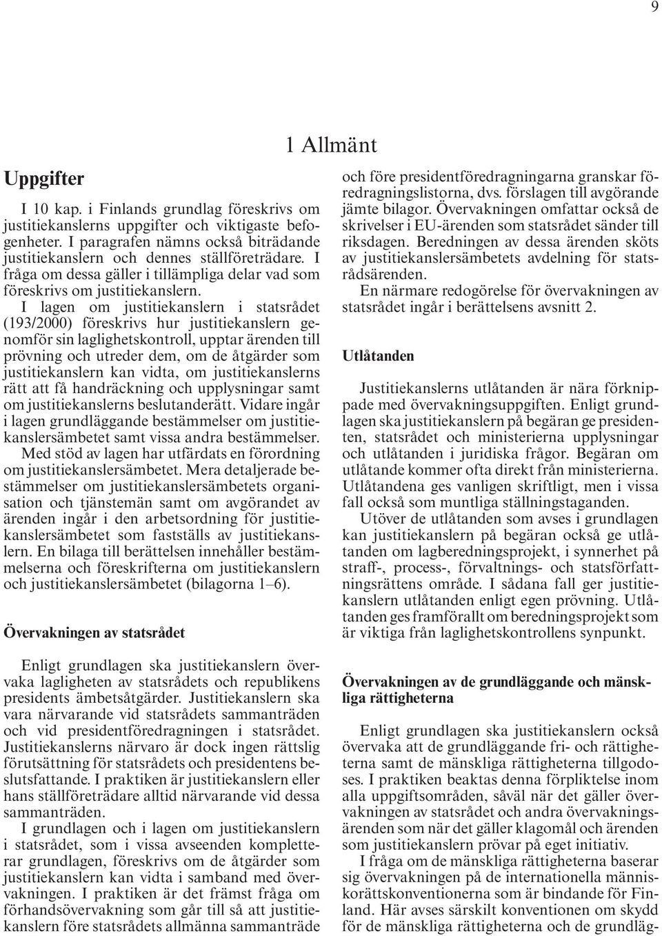 I lagen om justitiekanslern i statsrådet (193/2000) föreskrivs hur justitiekanslern genomför sin laglighetskontroll, upptar ärenden till prövning och utreder dem, om de åtgärder som justitiekanslern