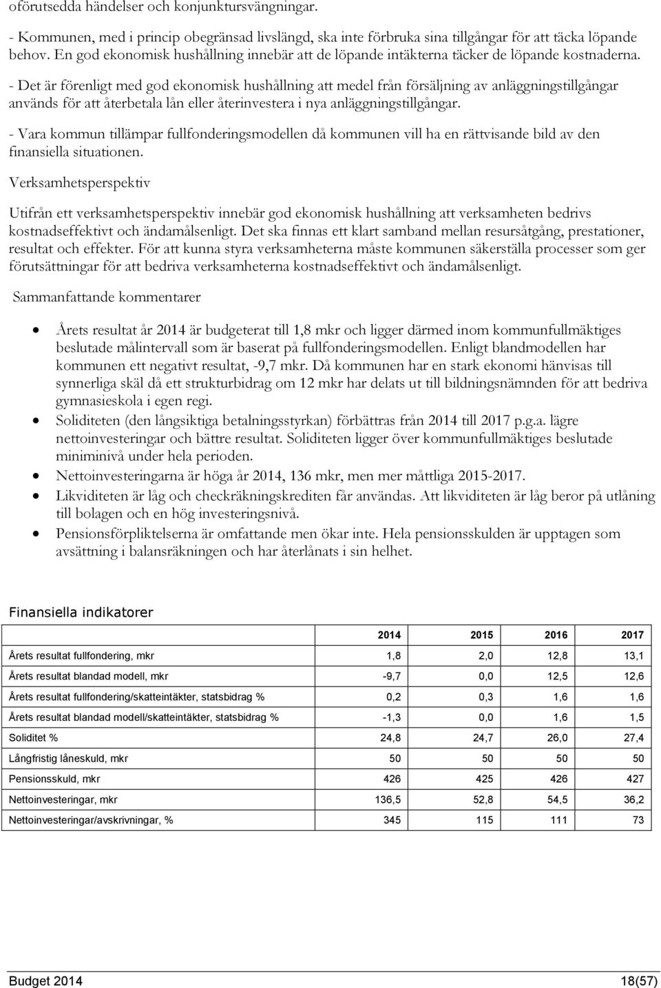 - Det är förenligt med god ekonomisk hushållning att medel från försäljning av anläggningstillgångar används för att återbetala lån eller återinvestera i nya anläggningstillgångar.