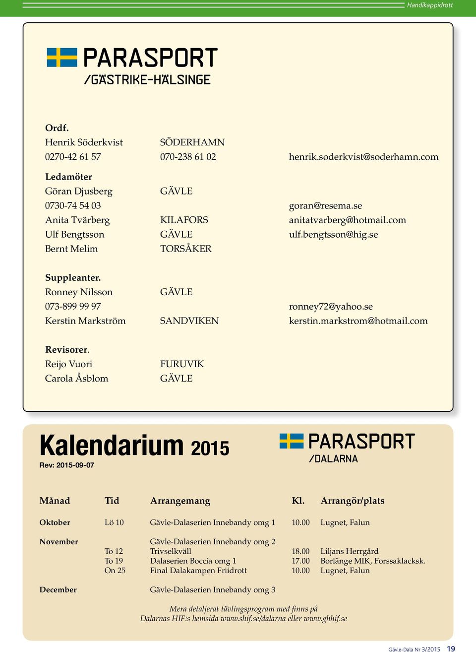 se Kerstin Markström SANDVIKEN kerstin.markstrom@hotmail.com Revisorer. Reijo Vuori Carola Åsblom FURUVIK GÄVLE Kalendarium 2015 Rev: 2015-09-07 Månad Tid Arrangemang Kl.