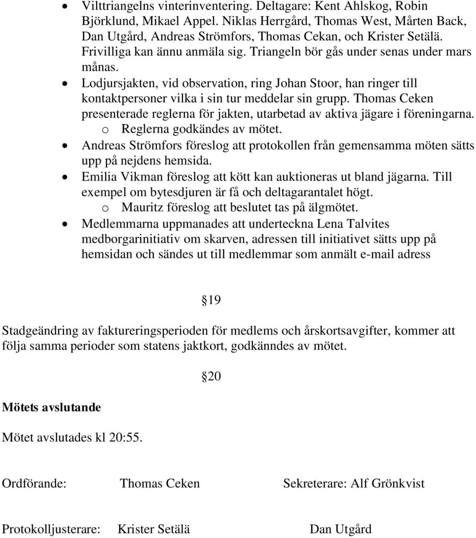 Thomas Ceken presenterade reglerna för jakten, utarbetad av aktiva jägare i föreningarna. o Reglerna godkändes av mötet.