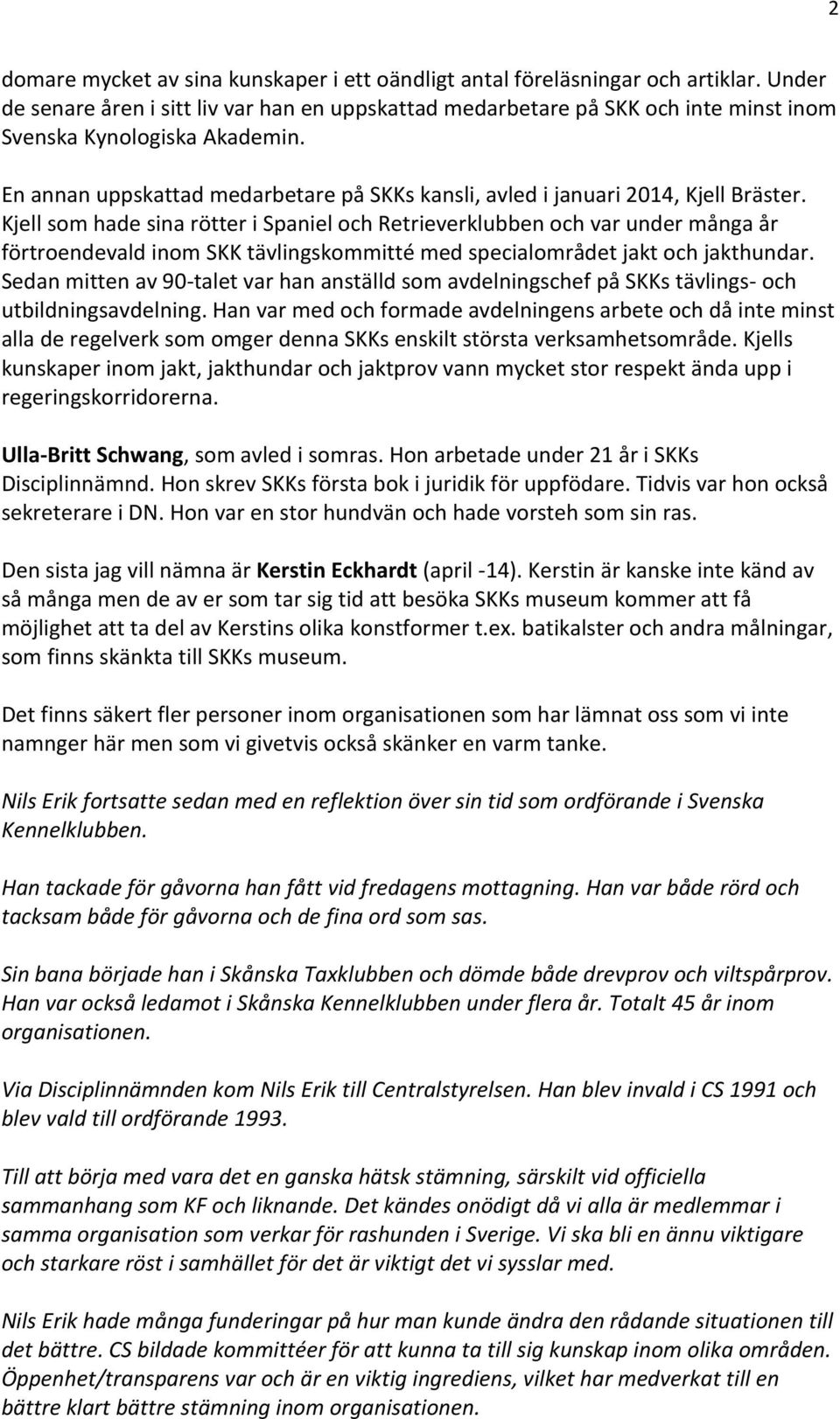 En annan uppskattad medarbetare på SKKs kansli, avled i januari 2014, Kjell Bräster.