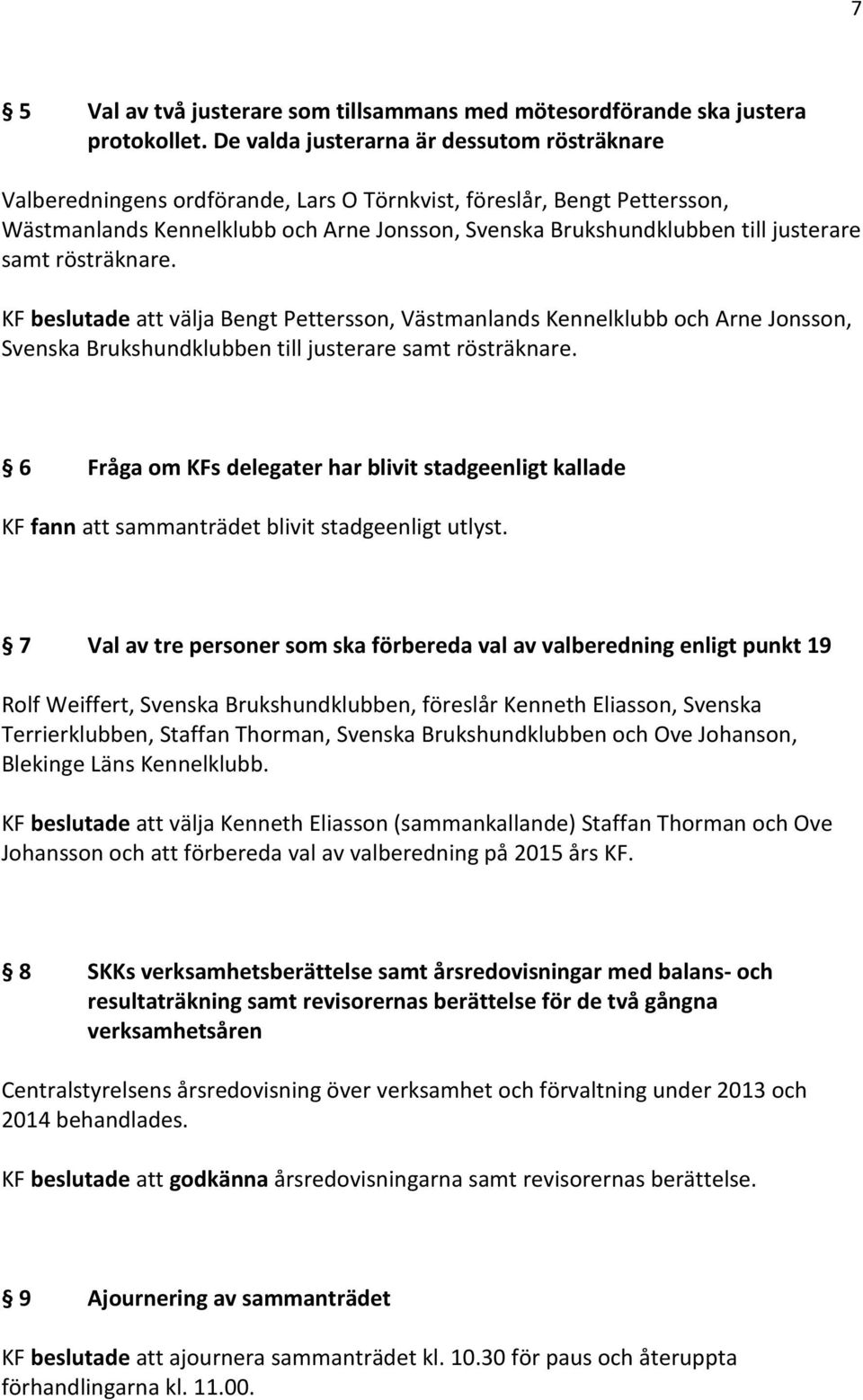 justerare samt rösträknare. KF beslutade att välja Bengt Pettersson, Västmanlands Kennelklubb och Arne Jonsson, Svenska Brukshundklubben till justerare samt rösträknare.