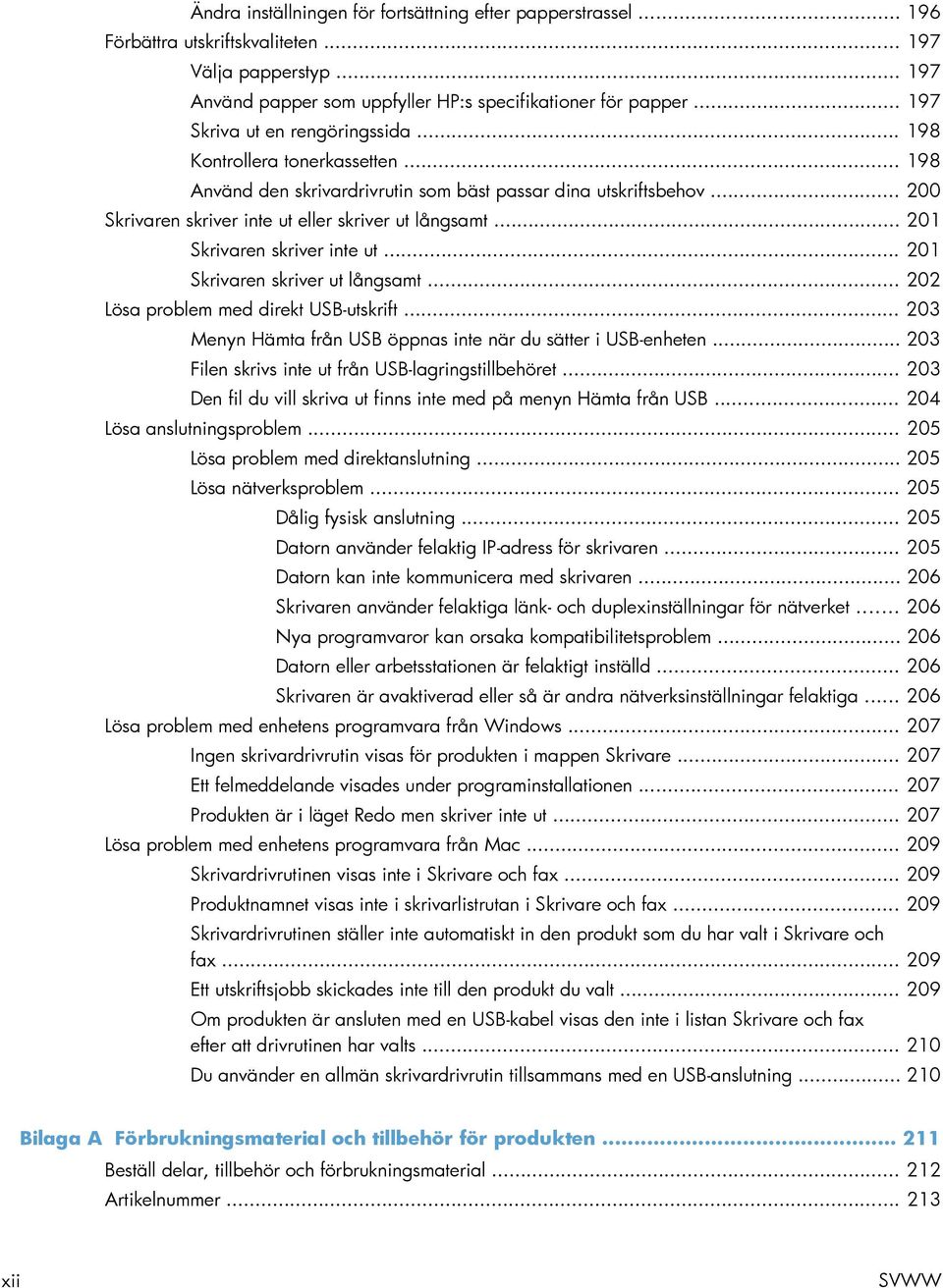 .. 201 Skrivaren skriver inte ut... 201 Skrivaren skriver ut långsamt... 202 Lösa problem med direkt USB-utskrift... 203 Menyn Hämta från USB öppnas inte när du sätter i USB-enheten.