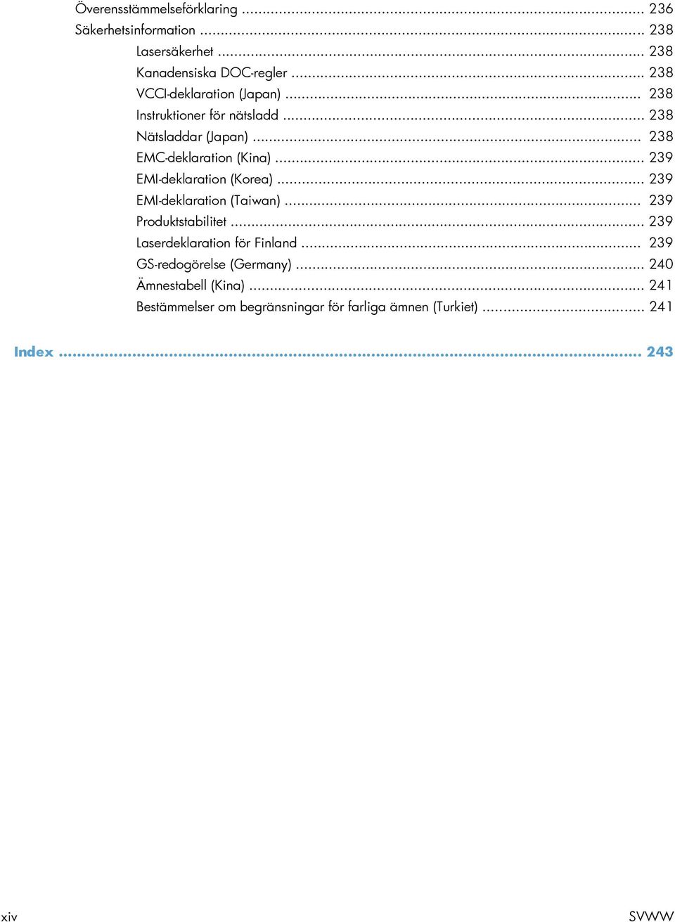 .. 239 EMI-deklaration (Korea)... 239 EMI-deklaration (Taiwan)... 239 Produktstabilitet... 239 Laserdeklaration för Finland.