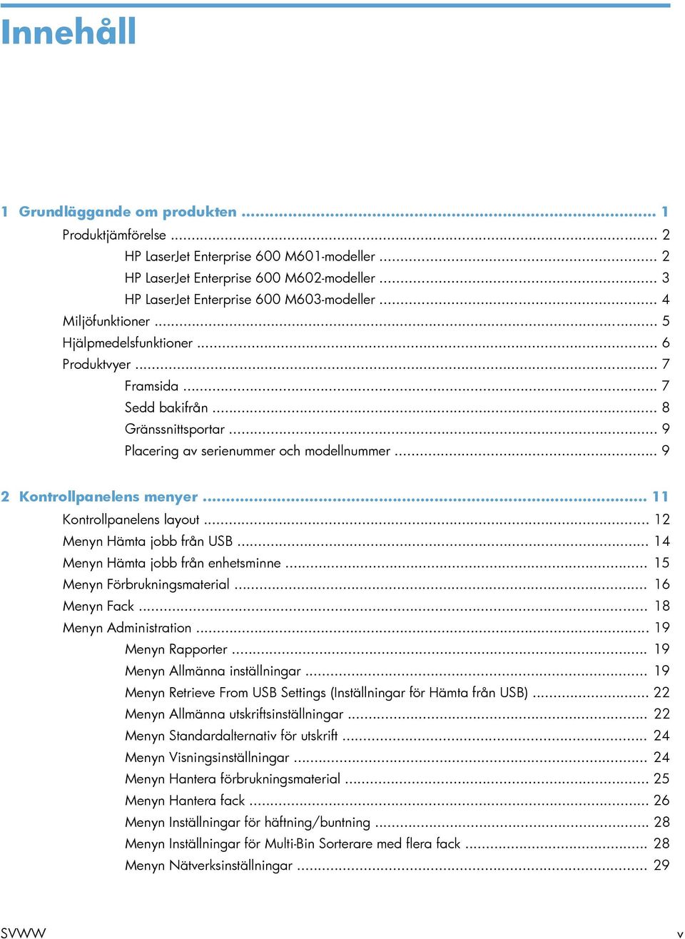 .. 11 Kontrollpanelens layout... 12 Menyn Hämta jobb från USB... 14 Menyn Hämta jobb från enhetsminne... 15 Menyn Förbrukningsmaterial... 16 Menyn Fack... 18 Menyn Administration... 19 Menyn Rapporter.