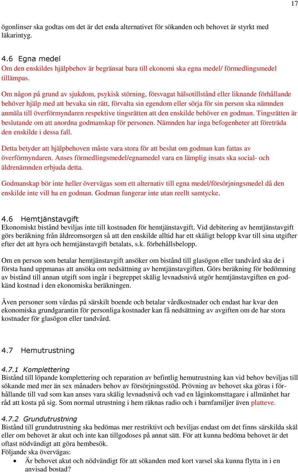 Om någon på grund av sjukdom, psykisk störning, försvagat hälsotillstånd eller liknande förhållande behöver hjälp med att bevaka sin rätt, förvalta sin egendom eller sörja för sin person ska nämnden