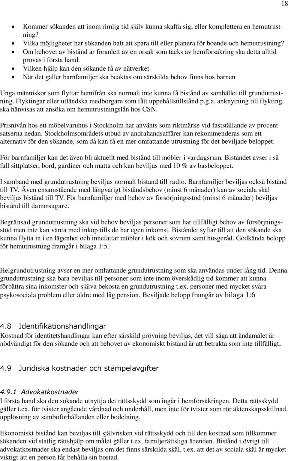 Vilken hjälp kan den sökande få av nätverket När det gäller barnfamiljer ska beaktas om särskilda behov finns hos barnen Unga människor som flyttar hemifrån ska normalt inte kunna få bistånd av