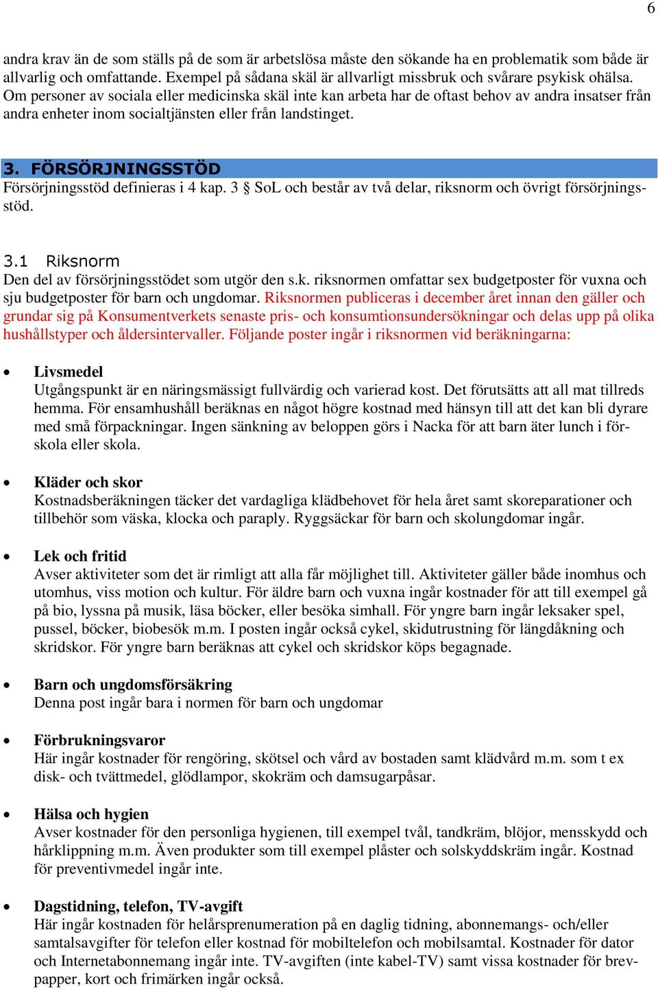 Om personer av sociala eller medicinska skäl inte kan arbeta har de oftast behov av andra insatser från andra enheter inom socialtjänsten eller från landstinget. 3.