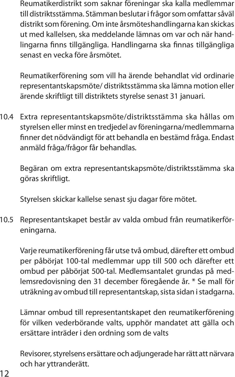 Reumatikerförening som vill ha ärende behandlat vid ordinarie representantskapsmöte/ distriktsstämma ska lämna motion eller ärende skriftligt till distriktets styrelse senast 31 januari. 10.