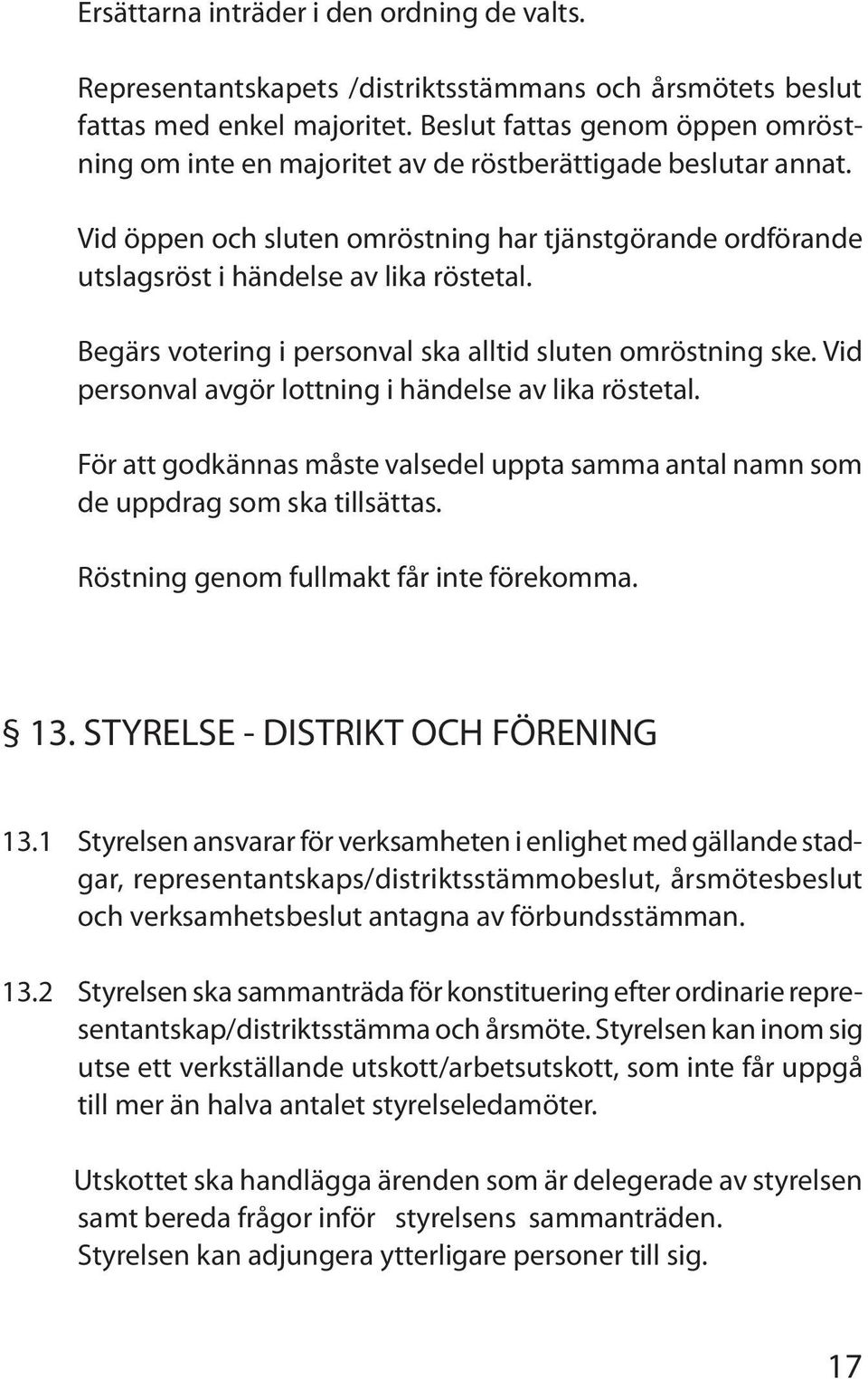 Begärs votering i personval ska alltid sluten omröstning ske. Vid personval avgör lottning i händelse av lika röstetal.