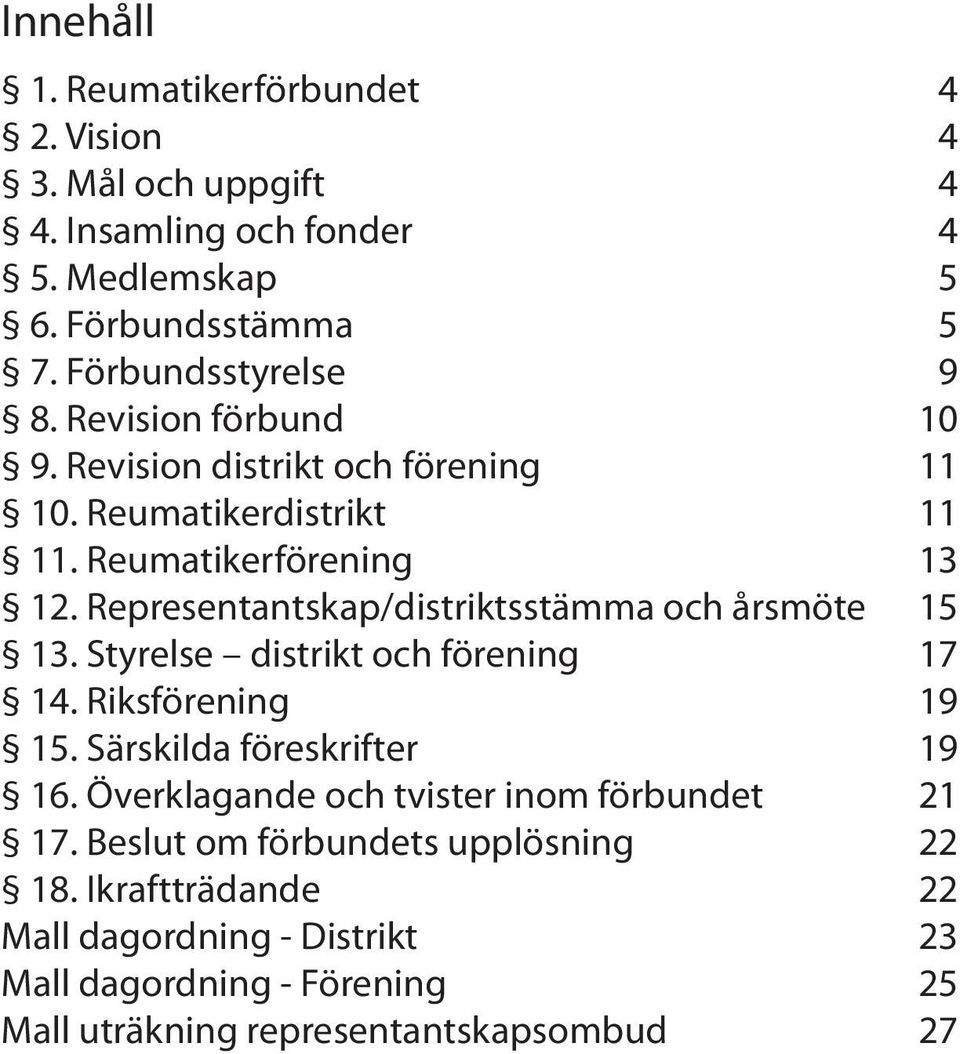 Representantskap/distriktsstämma och årsmöte 15 13. Styrelse distrikt och förening 17 14. Riksförening 19 15. Särskilda föreskrifter 19 16.