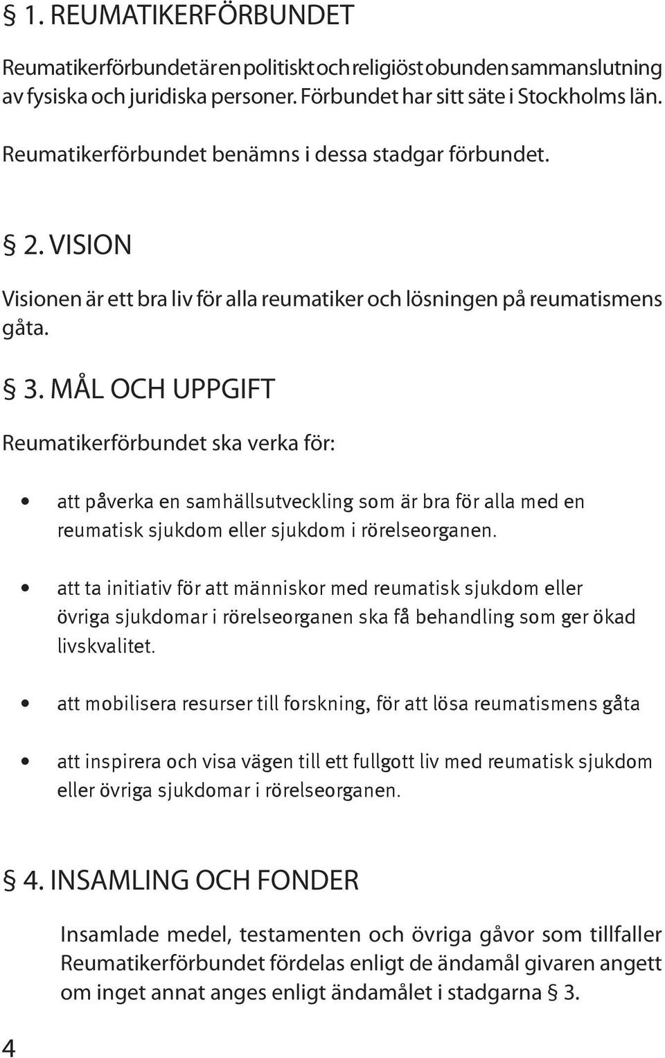 MÅL OCH UPPGIFT Reumatikerförbundet ska verka för: att påverka en samhällsutveckling som är bra för alla med en reumatisk sjukdom eller sjukdom i rörelseorganen.