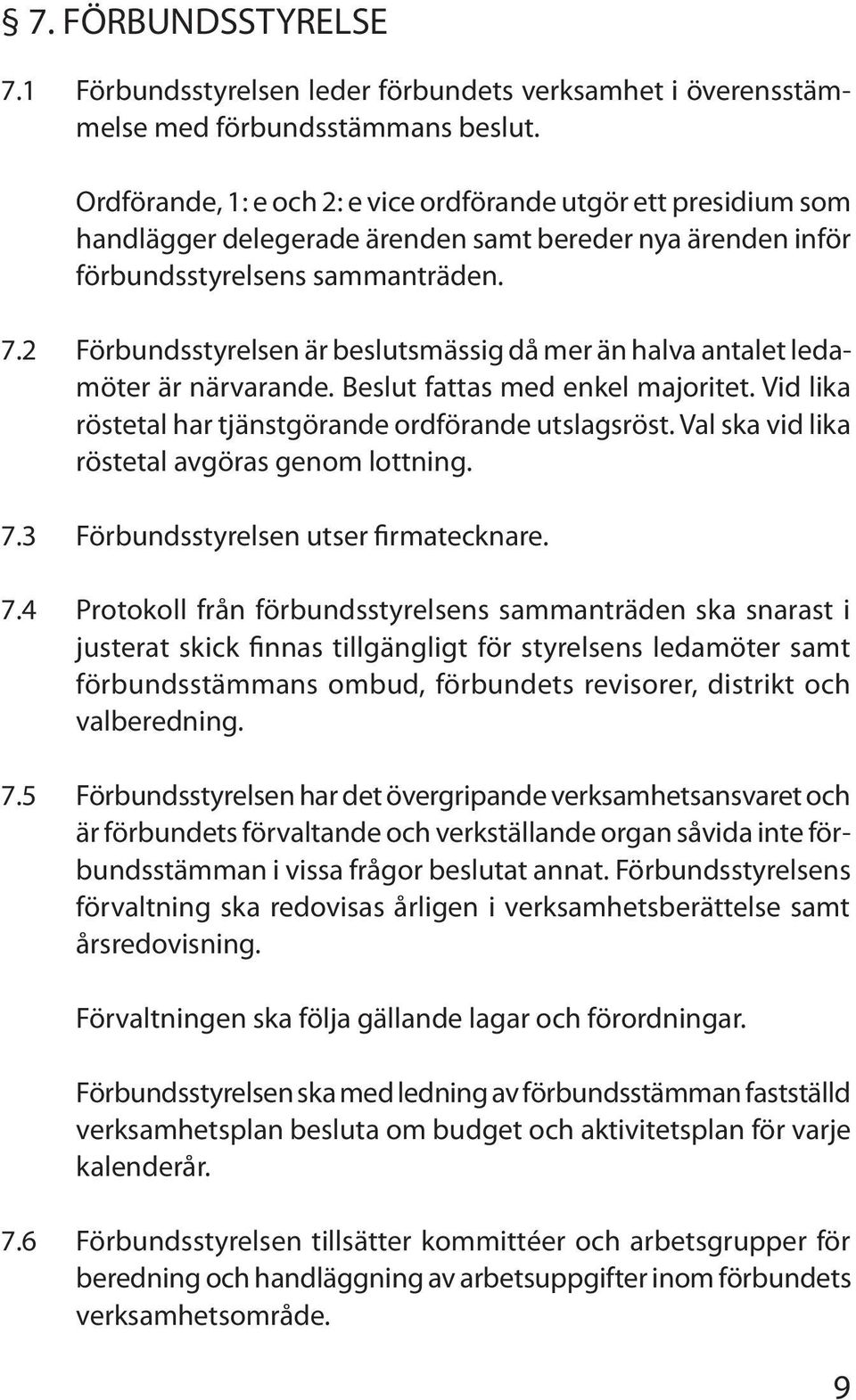 2 Förbundsstyrelsen är beslutsmässig då mer än halva antalet ledamöter är närvarande. Beslut fattas med enkel majoritet. Vid lika röstetal har tjänstgörande ordförande utslagsröst.