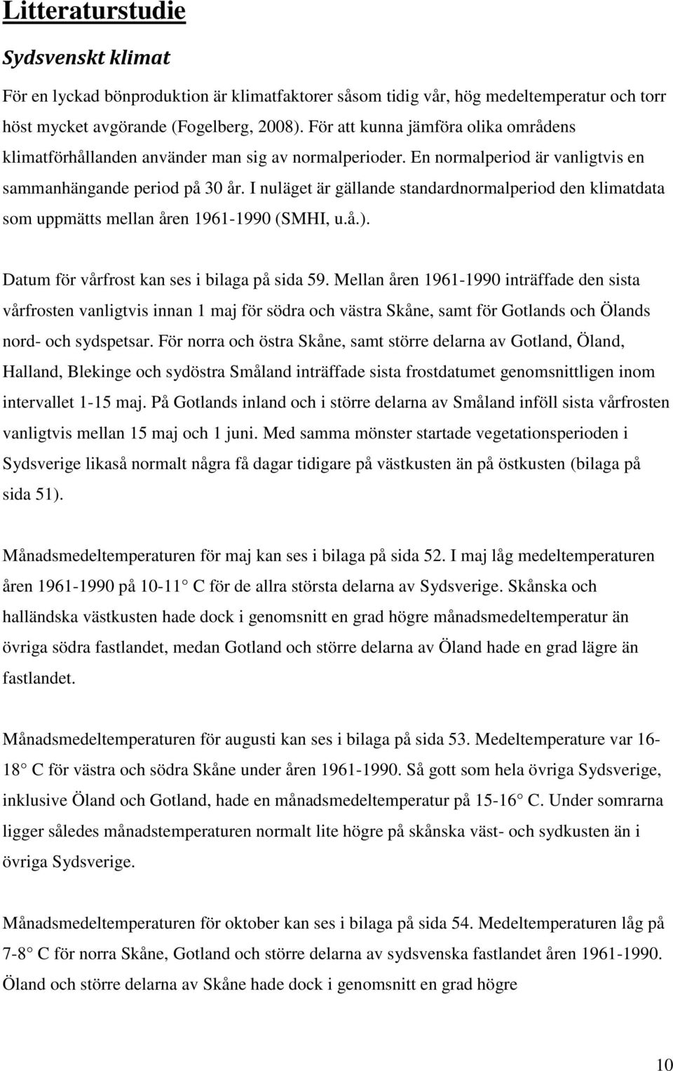 I nuläget är gällande standardnormalperiod den klimatdata som uppmätts mellan åren 1961-1990 (SMHI, u.å.). Datum för vårfrost kan ses i bilaga på sida 59.