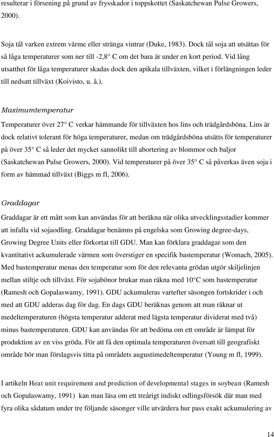 Vid lång utsatthet för låga temperaturer skadas dock den apikala tillväxten, vilket i förlängningen leder till nedsatt tillväxt (Koivisto, u. å.).