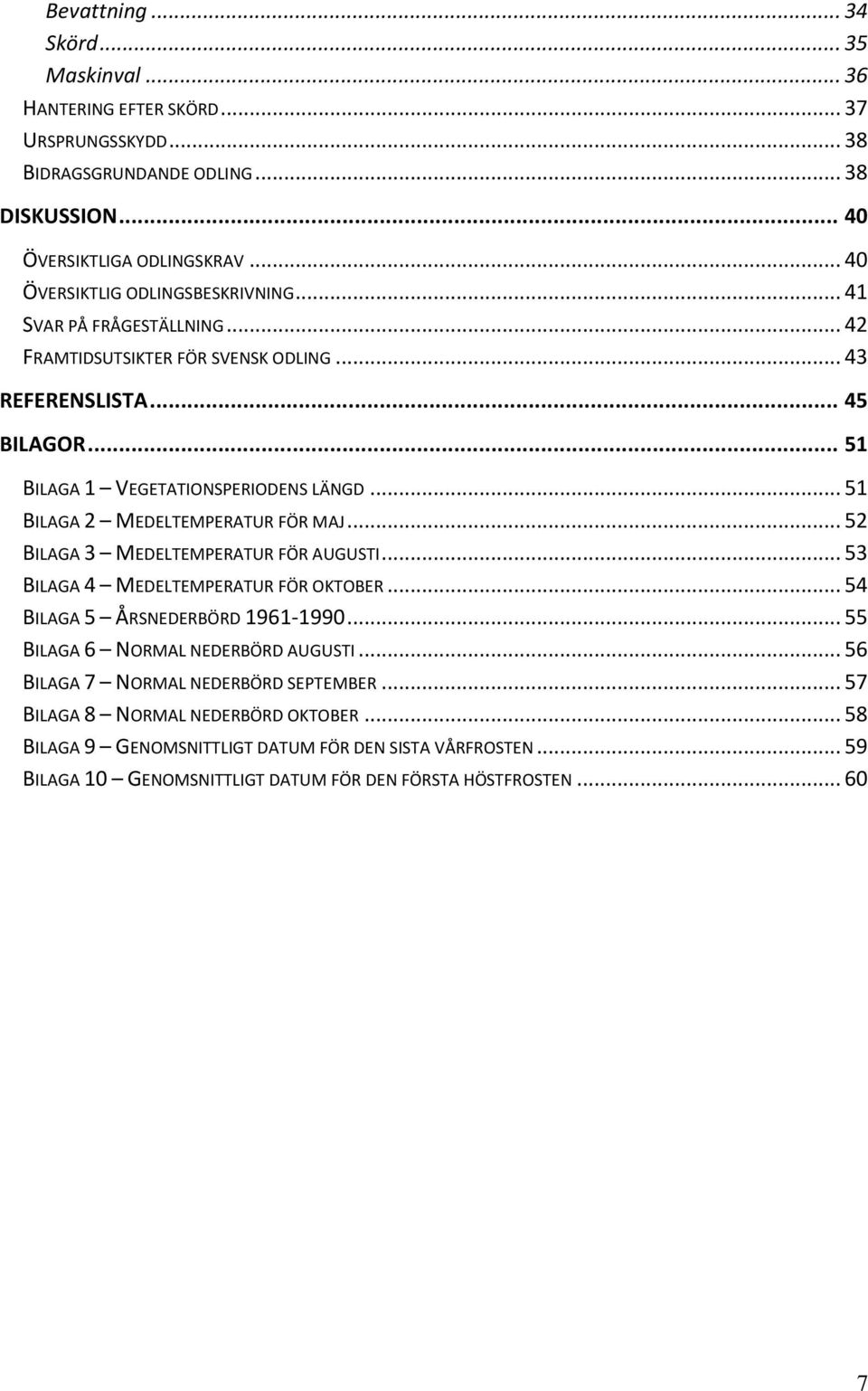 .. 51 BILAGA 2 MEDELTEMPERATUR FÖR MAJ... 52 BILAGA 3 MEDELTEMPERATUR FÖR AUGUSTI... 53 BILAGA 4 MEDELTEMPERATUR FÖR OKTOBER... 54 BILAGA 5 ÅRSNEDERBÖRD 1961-1990.