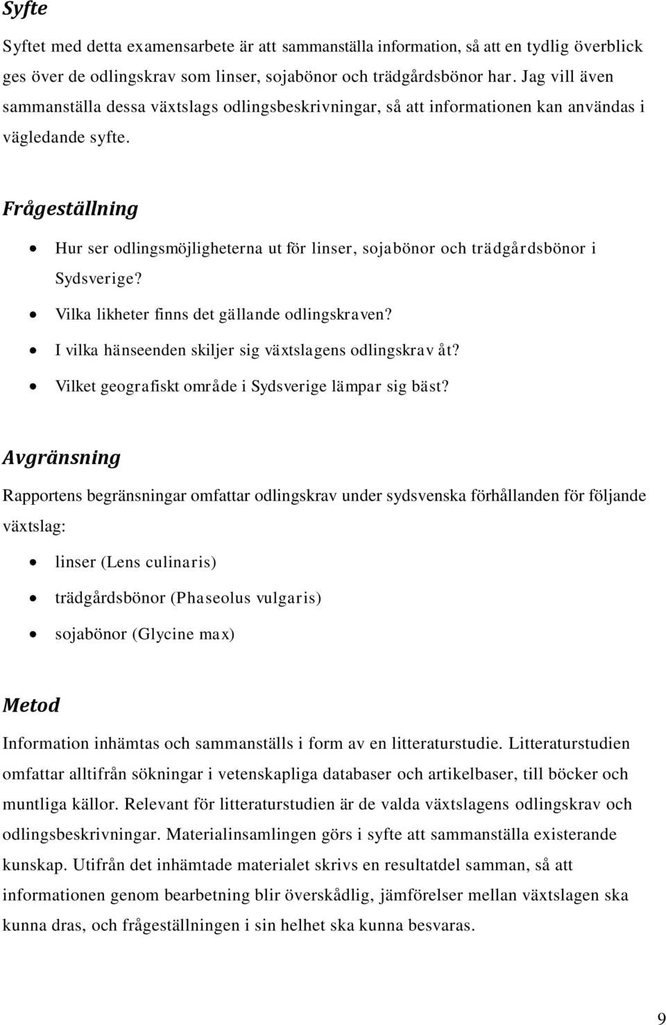 Frågeställning Hur ser odlingsmöjligheterna ut för linser, sojabönor och trädgårdsbönor i Sydsverige? Vilka likheter finns det gällande odlingskraven?