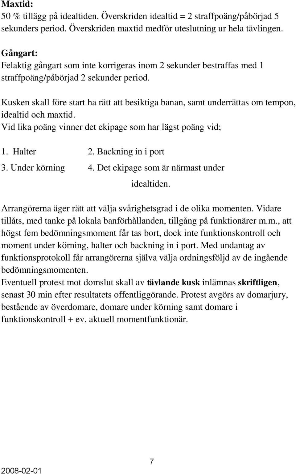 Kusken skall före start ha rätt att besiktiga banan, samt underrättas om tempon, idealtid och maxtid. Vid lika poäng vinner det ekipage som har lägst poäng vid; 1. Halter 2. Backning in i port 3.