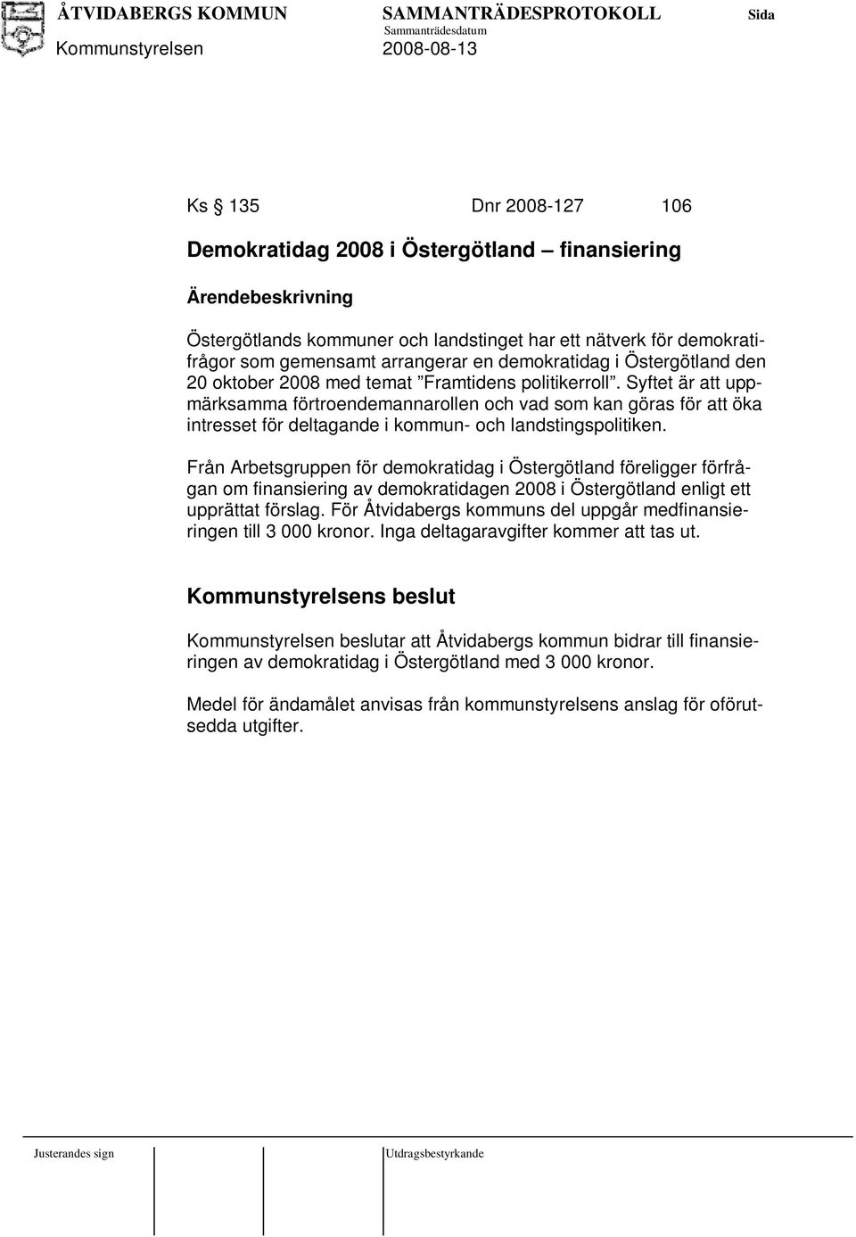 Syftet är att uppmärksamma förtroendemannarollen och vad som kan göras för att öka intresset för deltagande i kommun- och landstingspolitiken.