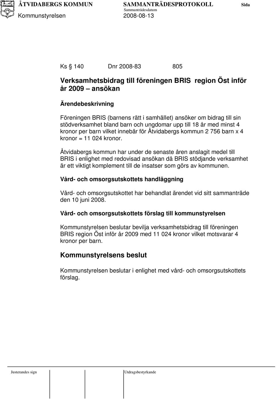 Åtvidabergs kommun har under de senaste åren anslagit medel till BRIS i enlighet med redovisad ansökan då BRIS stödjande verksamhet är ett viktigt komplement till de insatser som görs av kommunen.