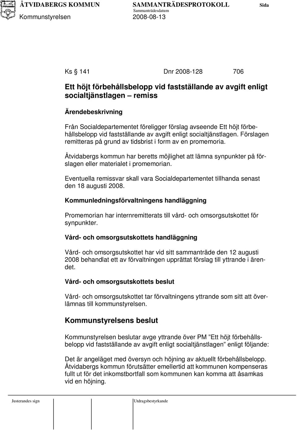 Åtvidabergs kommun har beretts möjlighet att lämna synpunkter på förslagen eller materialet i promemorian. Eventuella remissvar skall vara Socialdepartementet tillhanda senast den 18 augusti 2008.