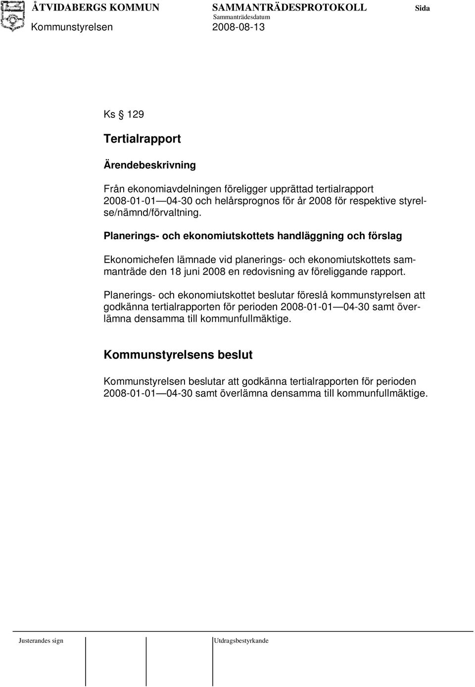 Planerings- och ekonomiutskottets handläggning och förslag Ekonomichefen lämnade vid planerings- och ekonomiutskottets sammanträde den 18 juni 2008 en redovisning av