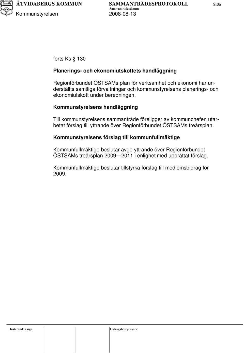 Kommunstyrelsens handläggning Till kommunstyrelsens sammanträde föreligger av kommunchefen utarbetat förslag till yttrande över Regionförbundet ÖSTSAMs