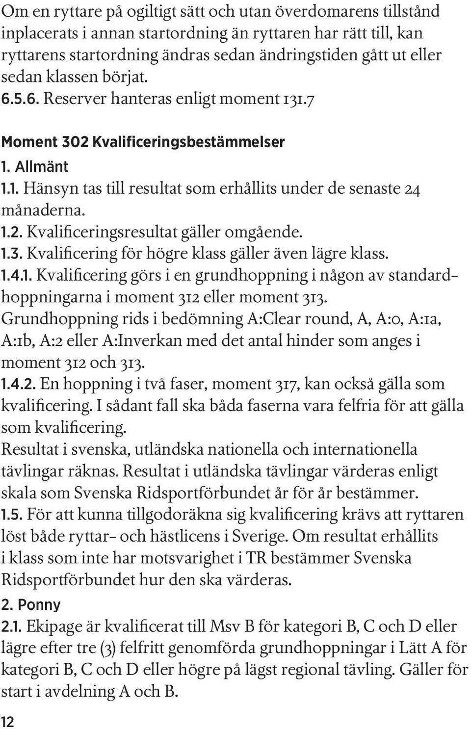 1.3. Kvalificering för högre klass gäller även lägre klass. 1.4.1. Kvalificering görs i en grundhoppning i någon av standardhoppningarna i moment 312 eller moment 313.