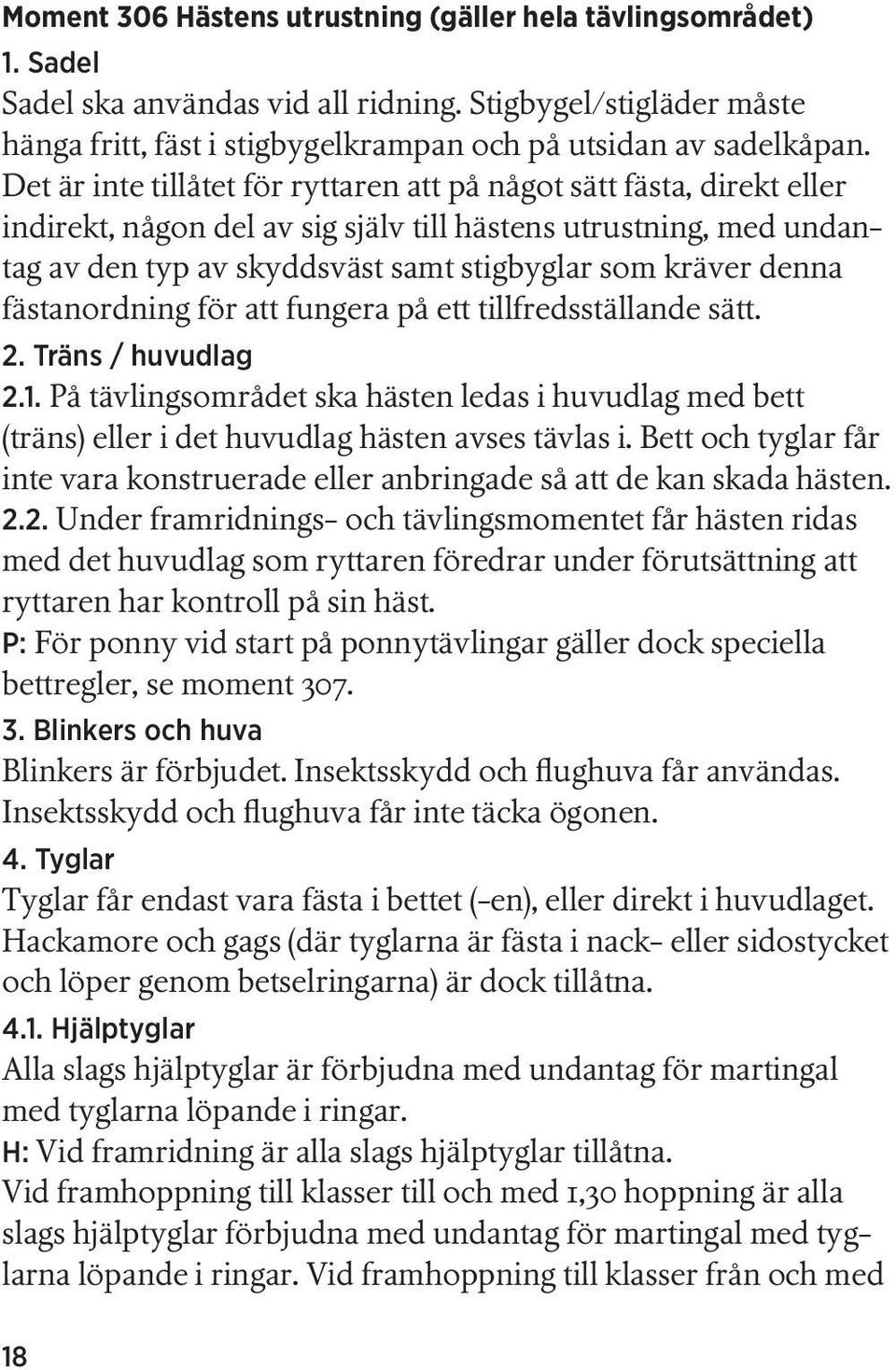 denna fästanordning för att fungera på ett tillfredsställande sätt. 2. Träns / huvudlag 2.1. På tävlingsområdet ska hästen ledas i huvudlag med bett (träns) eller i det huvudlag hästen avses tävlas i.