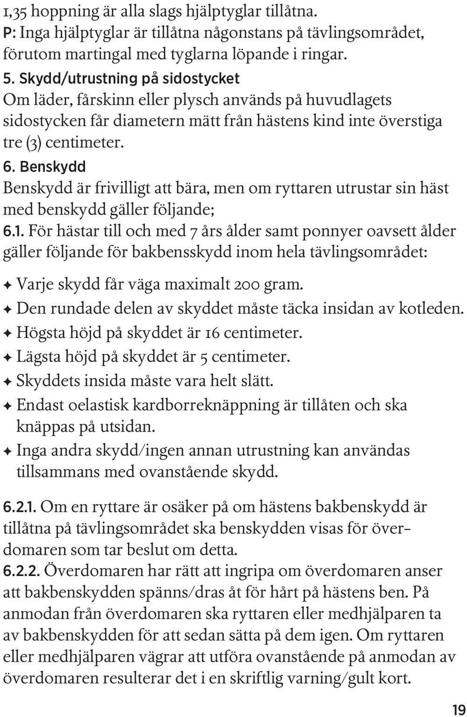 Benskydd Benskydd är frivilligt att bära, men om ryttaren utrustar sin häst med benskydd gäller följande; 6.1.