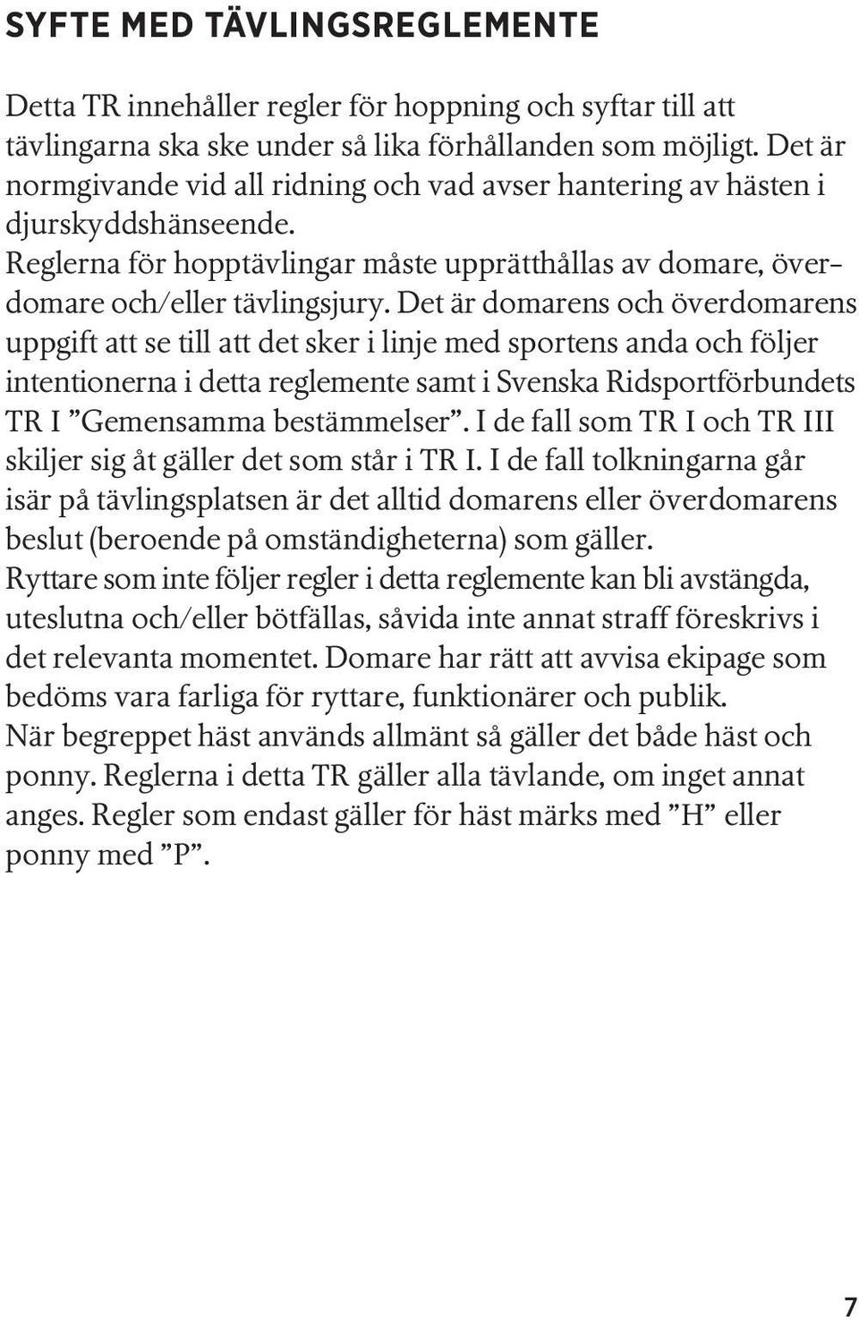 Det är domarens och över domarens uppgift att se till att det sker i linje med sportens anda och följer intentionerna i detta reglemente samt i Svenska Ridsportförbundets TR I Gemensamma bestämmelser.