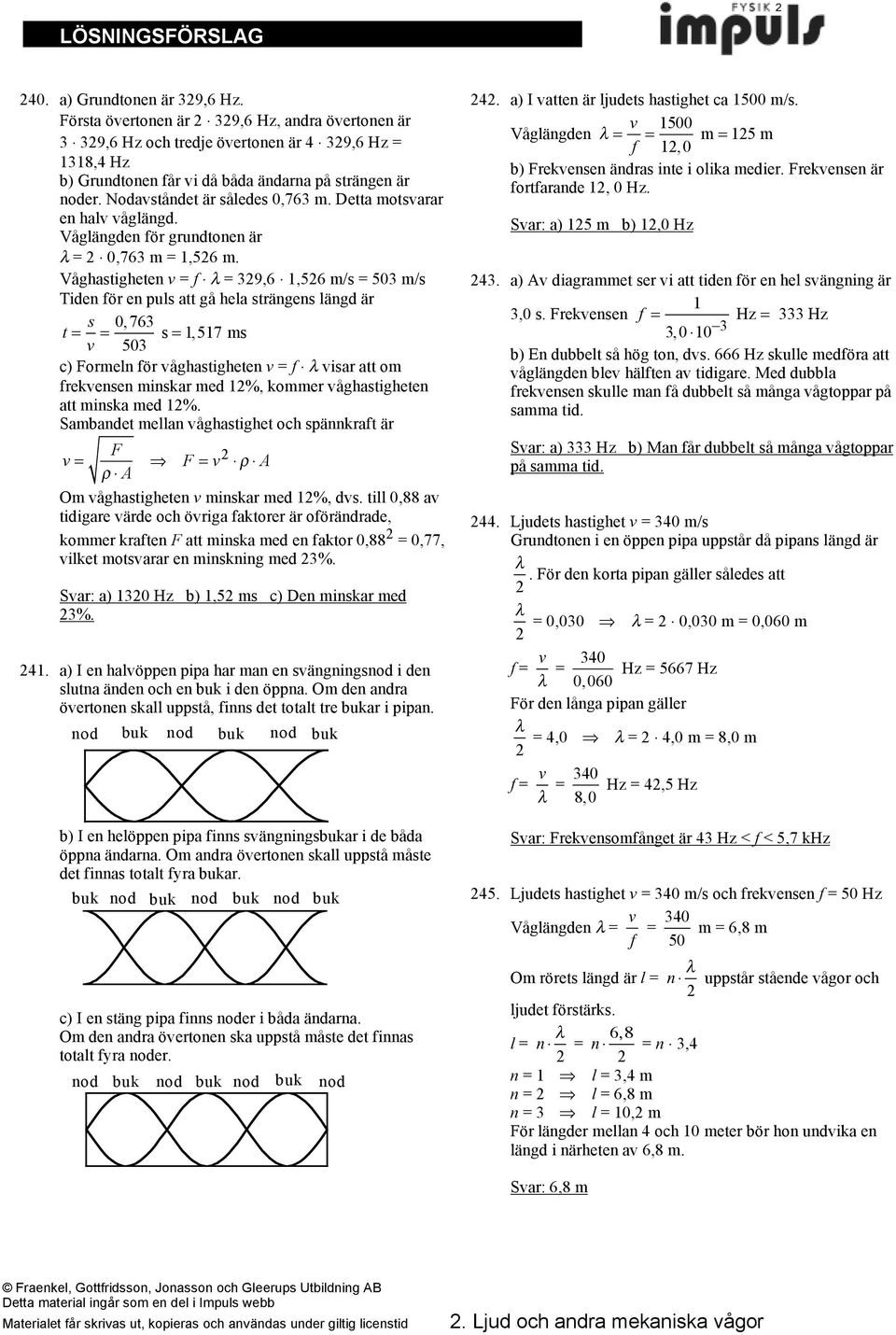 Detta otsvarar en hav våänd. Våänden för rundtonen är λ 0,763 1,56.