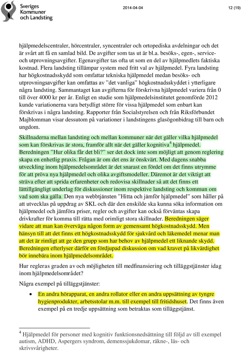 Fyra landsting har högkostnadsskydd som omfattar tekniska hjälpmedel medan besöks- och utprovningsavgifter kan omfattas av det vanliga högkostnadsskyddet i ytterligare några landsting.