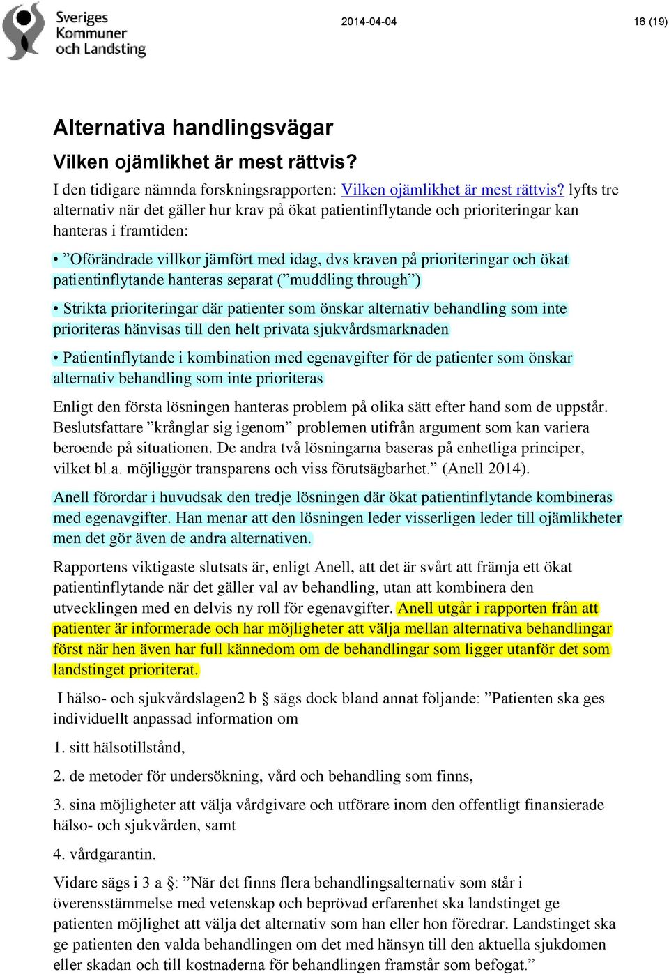 patientinflytande hanteras separat ( muddling through ) Strikta prioriteringar där patienter som önskar alternativ behandling som inte prioriteras hänvisas till den helt privata sjukvårdsmarknaden