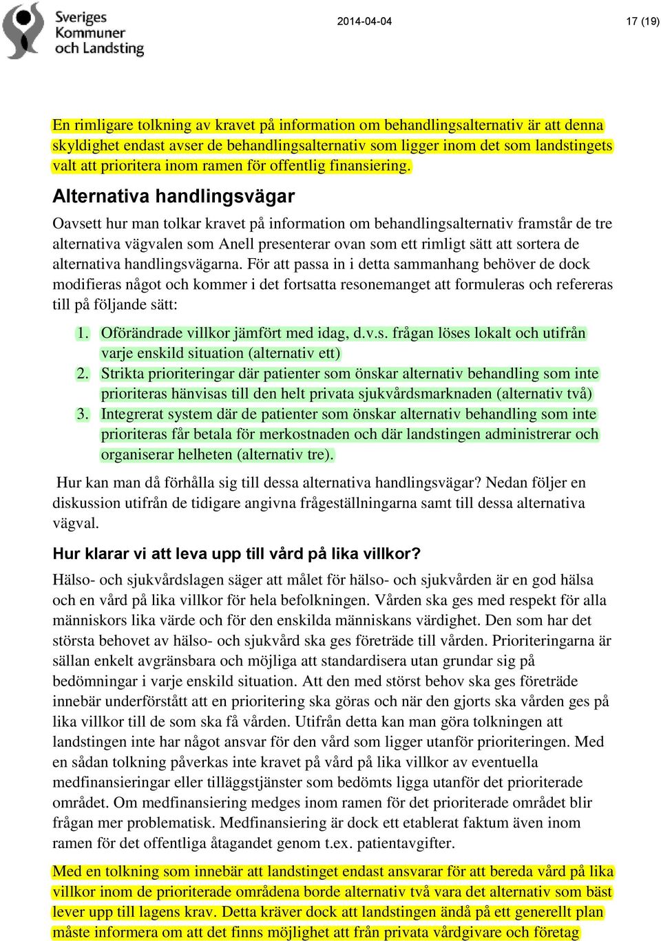 Alternativa handlingsvägar Oavsett hur man tolkar kravet på information om behandlingsalternativ framstår de tre alternativa vägvalen som Anell presenterar ovan som ett rimligt sätt att sortera de