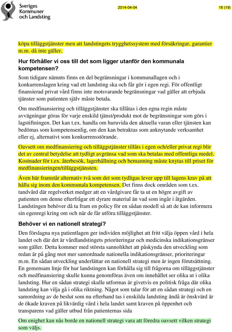 Som tidigare nämnts finns en del begränsningar i kommunallagen och i konkurrenslagen kring vad ett landsting ska och får gör i egen regi.