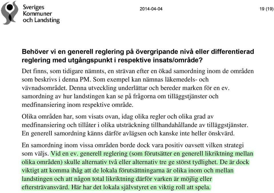 Denna utveckling underlättar och bereder marken för en ev. samordning av hur landstingen kan se på frågorna om tilläggstjänster och medfinansiering inom respektive område.