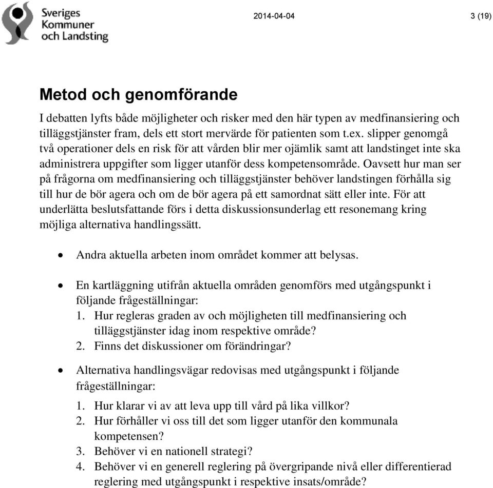 Oavsett hur man ser på frågorna om medfinansiering och tilläggstjänster behöver landstingen förhålla sig till hur de bör agera och om de bör agera på ett samordnat sätt eller inte.