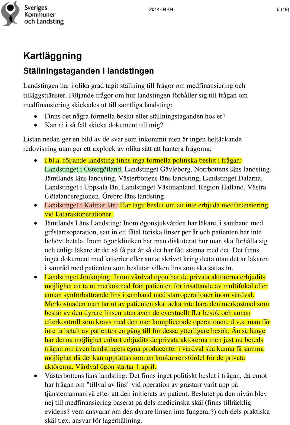 Kan ni i så fall skicka dokument till mig? Listan nedan ger en bild av de svar som inkommit men är ingen heltäckande redovisning utan ger ett axplock av olika sätt att hantera frågorna: I bl.a.