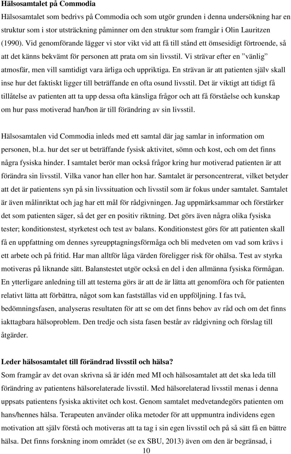 Vi strävar efter en vänlig atmosfär, men vill samtidigt vara ärliga och uppriktiga. En strävan är att patienten själv skall inse hur det faktiskt ligger till beträffande en ofta osund livsstil.